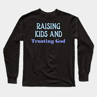 Raising Kids And Trusting God Long Sleeve T-Shirt